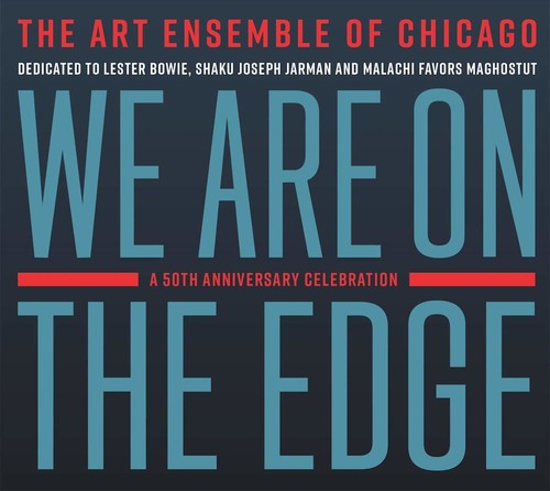 ART ENSEMBLE OF CHICAGO WE ARE ON THE EDGE: A 50TH ANNIVERSARY CELEBRATION