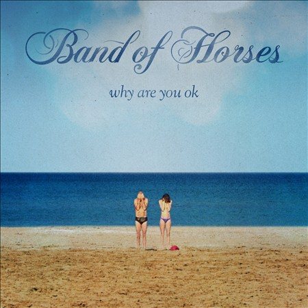 Band Of Horses WHY ARE YOU OK