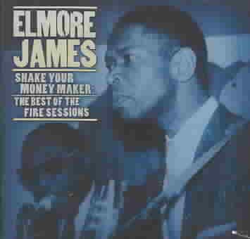 Elmore James SHAKE YOUR MONEYMAKER: THE FIRE SESSIONS