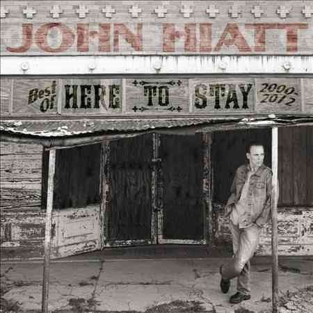 John Hiatt Here To Stay - Best Of 2000-2012