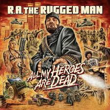 R.a. The Rugged Man All My Heroes Are Dead