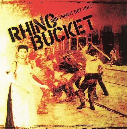 Rhino Bucket & THEN IT GOT UGLY