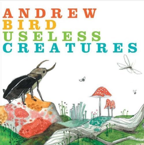 Andrew Bird USELESS CREATURES