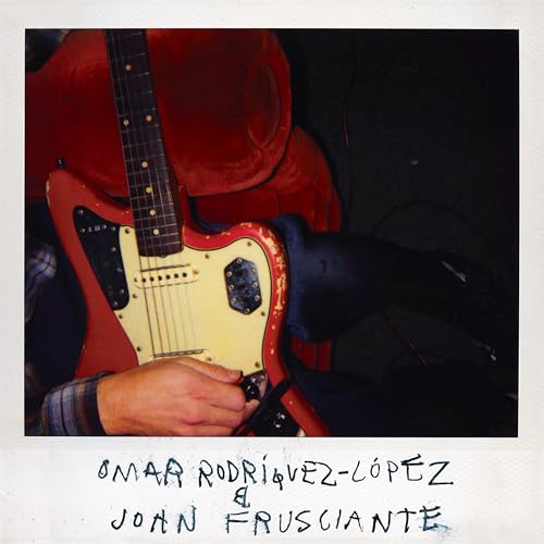 Omar Rodríguez-López & John Frusciante Omar Rodríguez-López & John Frusciante