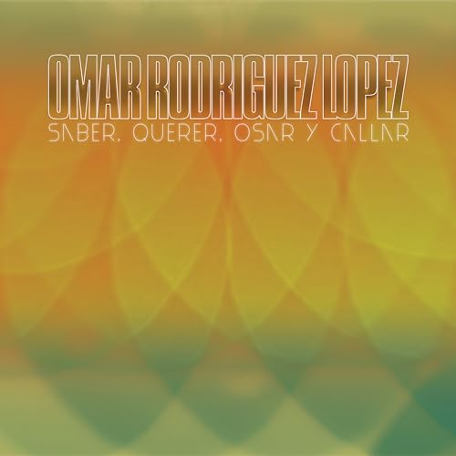 Omar Rodríguez-López Saber, Querer, Osar Y Callar