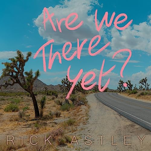 Rick Astley Are We There Yet?