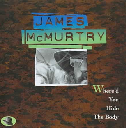 James Mcmurtry WHERE'D YOU HIDE THE BODY