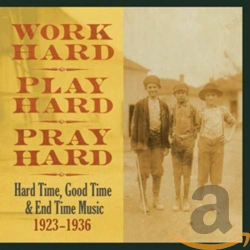 Various Artists Work Hard, Play Hard, Pray Hard: Hard Time, Good Time & End Time Music, 1923-1936