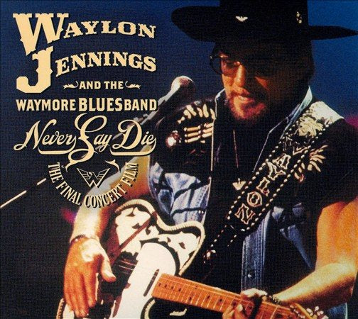 Waylon Jennings NEVER SAY DIE: THE C